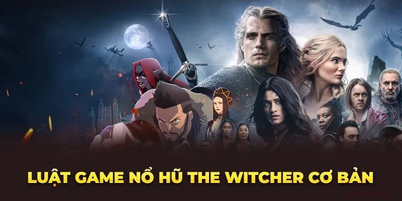Luật chơi cơ bản newbie nên biết khi tham gia The Witcher